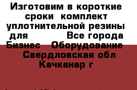 Изготовим в короткие сроки  комплект уплотнительной резины для XRB 6,  - Все города Бизнес » Оборудование   . Свердловская обл.,Качканар г.